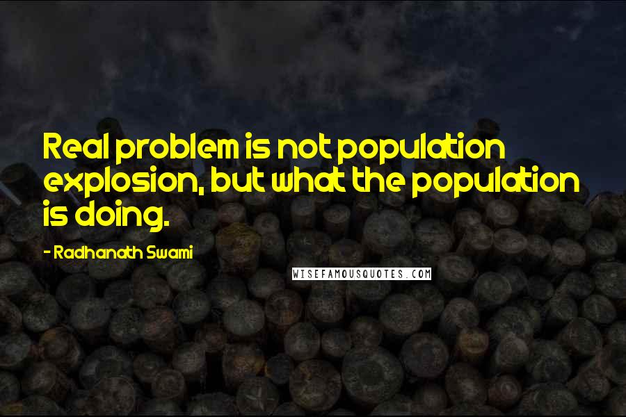 Radhanath Swami Quotes: Real problem is not population explosion, but what the population is doing.