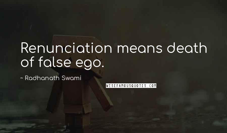 Radhanath Swami Quotes: Renunciation means death of false ego.