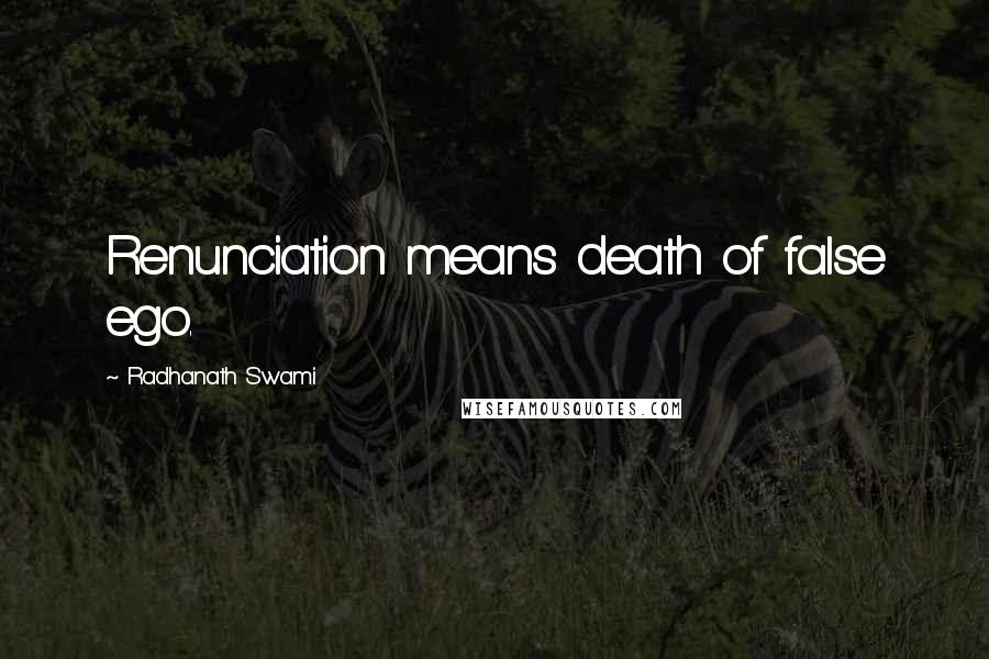 Radhanath Swami Quotes: Renunciation means death of false ego.