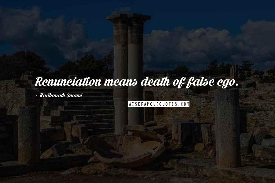 Radhanath Swami Quotes: Renunciation means death of false ego.