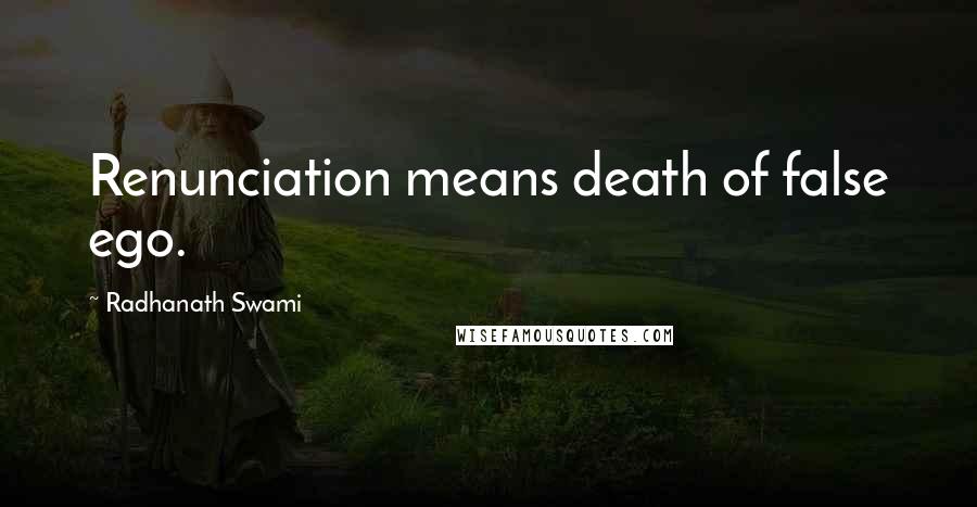 Radhanath Swami Quotes: Renunciation means death of false ego.