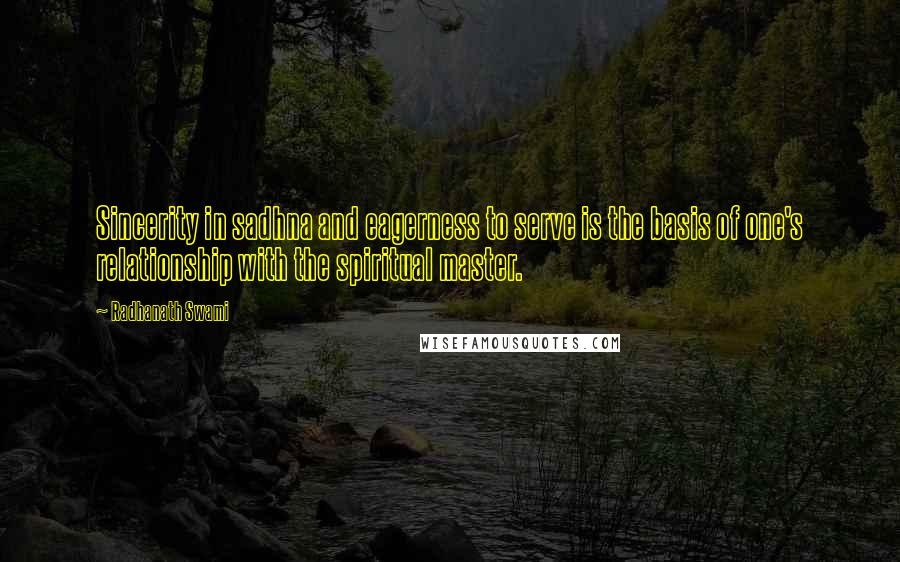 Radhanath Swami Quotes: Sincerity in sadhna and eagerness to serve is the basis of one's relationship with the spiritual master.