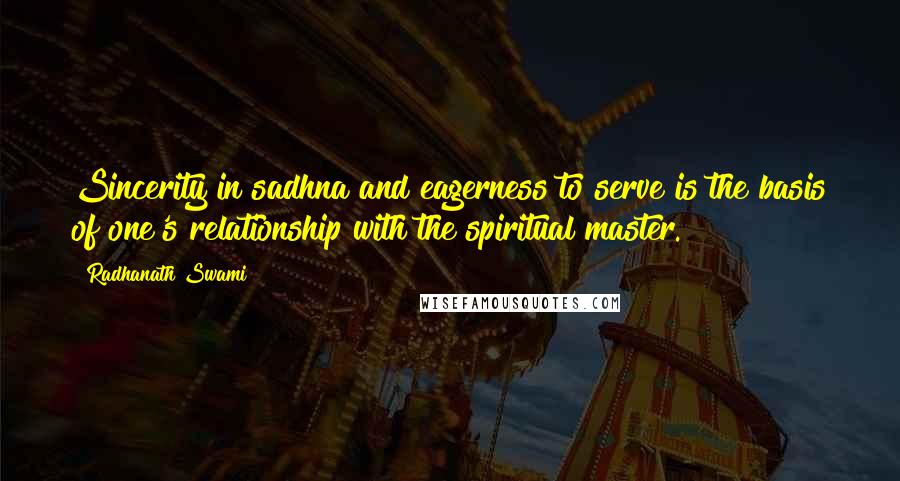 Radhanath Swami Quotes: Sincerity in sadhna and eagerness to serve is the basis of one's relationship with the spiritual master.