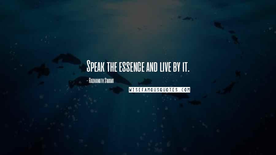 Radhanath Swami Quotes: Speak the essence and live by it.