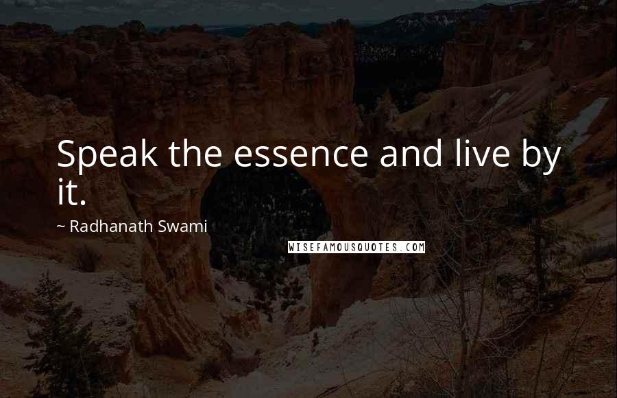 Radhanath Swami Quotes: Speak the essence and live by it.