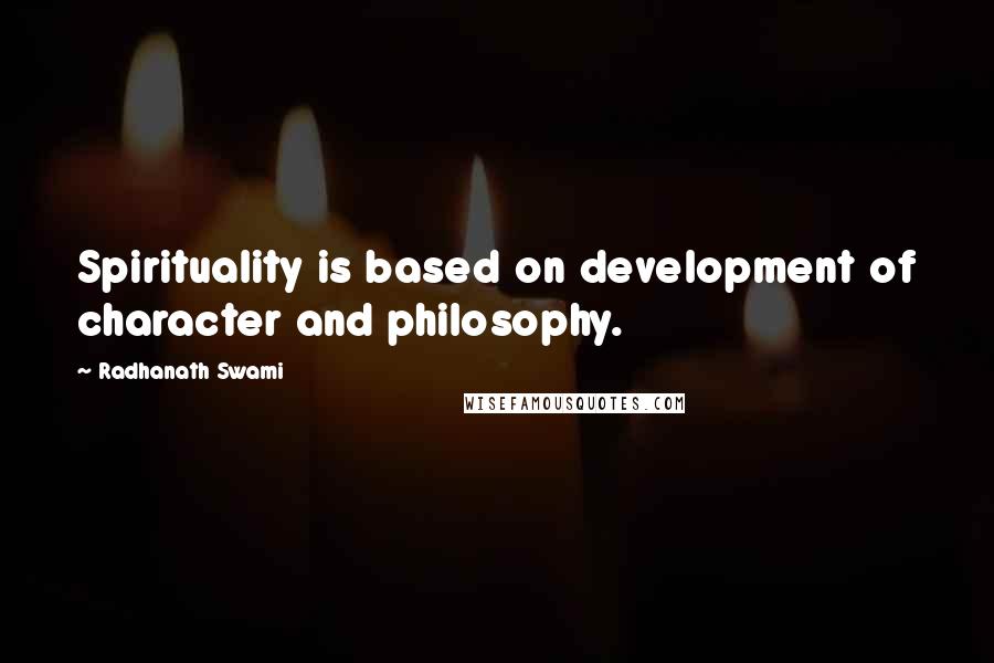 Radhanath Swami Quotes: Spirituality is based on development of character and philosophy.