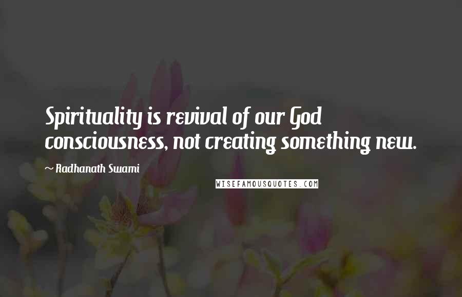 Radhanath Swami Quotes: Spirituality is revival of our God consciousness, not creating something new.