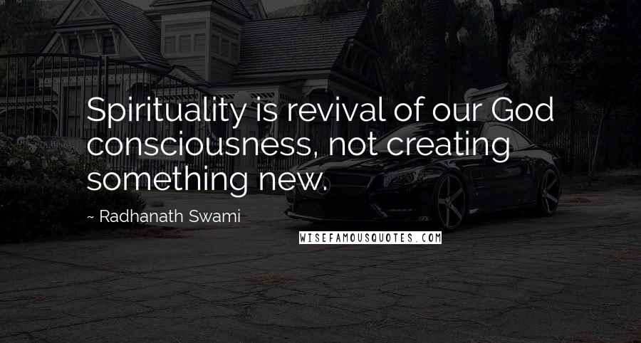 Radhanath Swami Quotes: Spirituality is revival of our God consciousness, not creating something new.