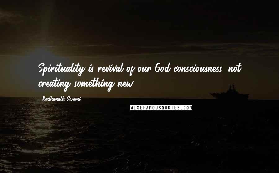 Radhanath Swami Quotes: Spirituality is revival of our God consciousness, not creating something new.