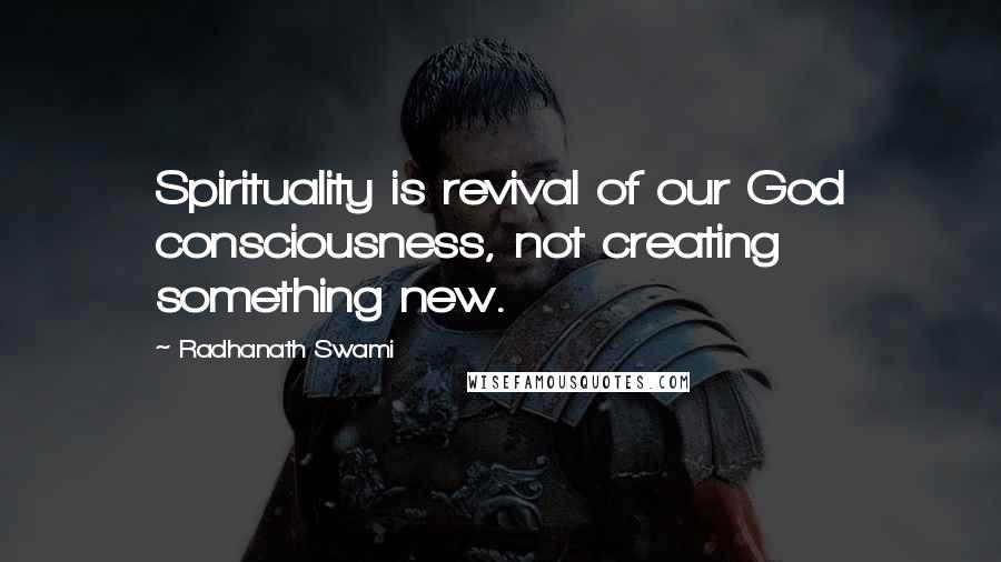 Radhanath Swami Quotes: Spirituality is revival of our God consciousness, not creating something new.