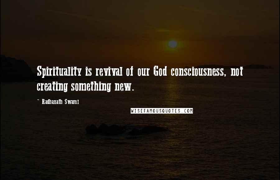 Radhanath Swami Quotes: Spirituality is revival of our God consciousness, not creating something new.