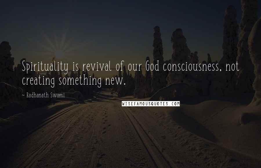 Radhanath Swami Quotes: Spirituality is revival of our God consciousness, not creating something new.