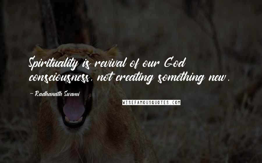 Radhanath Swami Quotes: Spirituality is revival of our God consciousness, not creating something new.