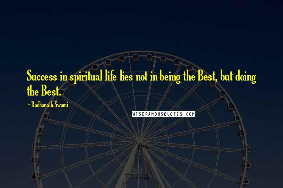 Radhanath Swami Quotes: Success in spiritual life lies not in being the Best, but doing the Best.