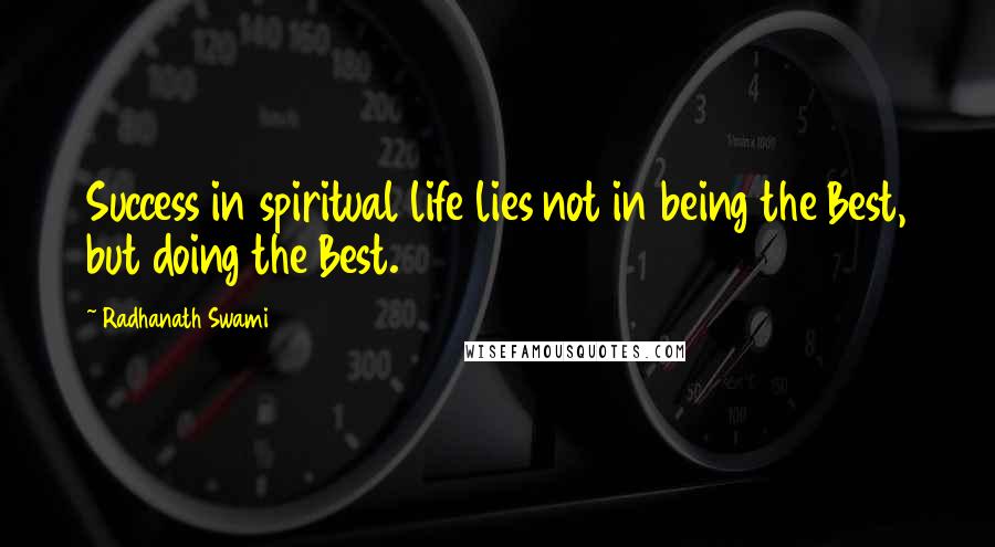 Radhanath Swami Quotes: Success in spiritual life lies not in being the Best, but doing the Best.