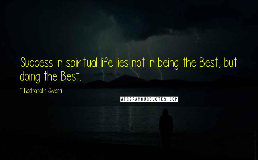 Radhanath Swami Quotes: Success in spiritual life lies not in being the Best, but doing the Best.