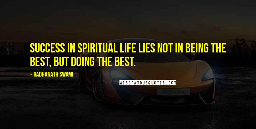 Radhanath Swami Quotes: Success in spiritual life lies not in being the Best, but doing the Best.