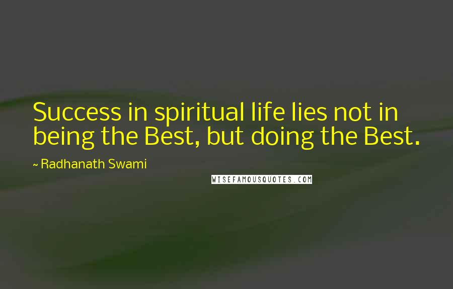 Radhanath Swami Quotes: Success in spiritual life lies not in being the Best, but doing the Best.