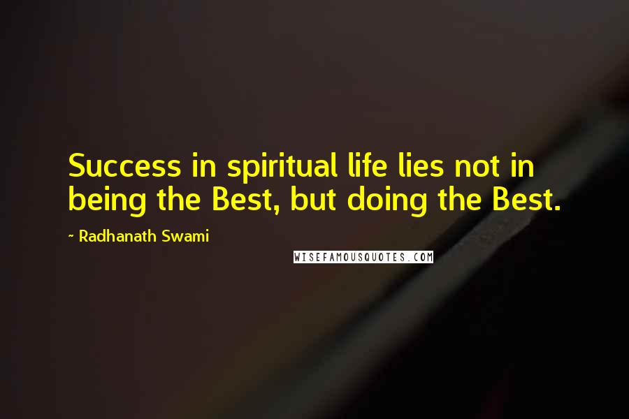 Radhanath Swami Quotes: Success in spiritual life lies not in being the Best, but doing the Best.