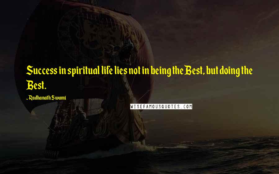 Radhanath Swami Quotes: Success in spiritual life lies not in being the Best, but doing the Best.