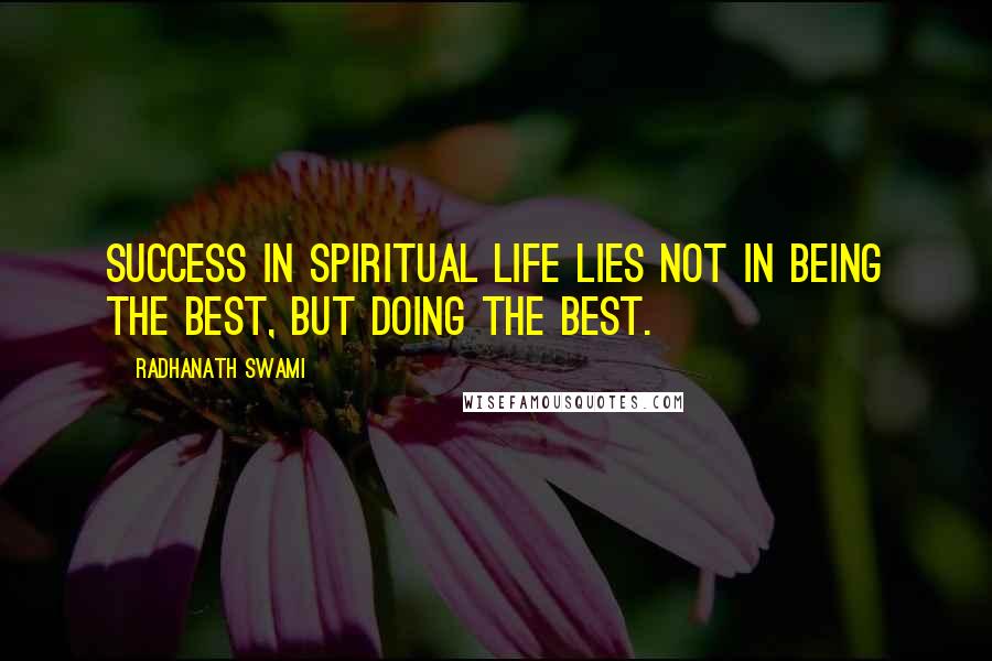 Radhanath Swami Quotes: Success in spiritual life lies not in being the Best, but doing the Best.