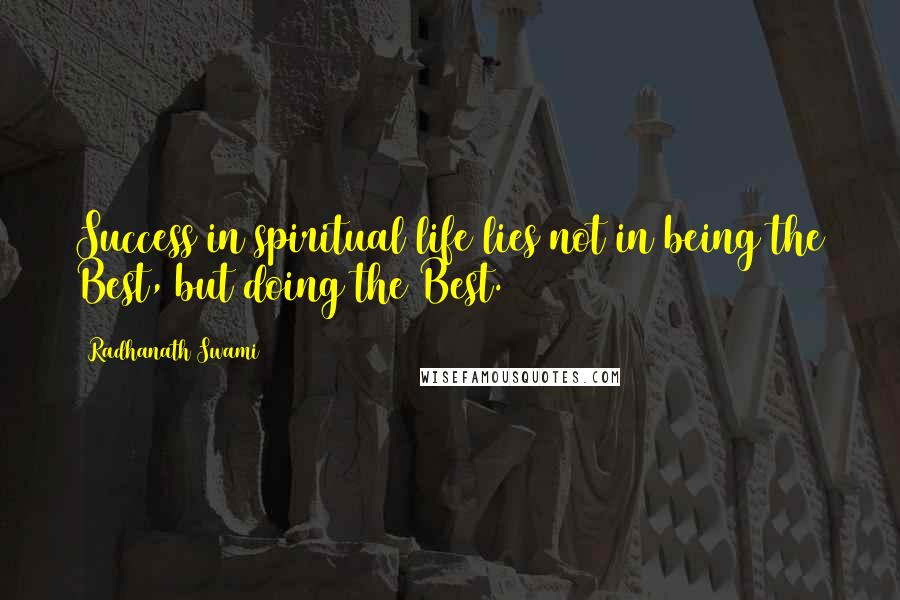 Radhanath Swami Quotes: Success in spiritual life lies not in being the Best, but doing the Best.