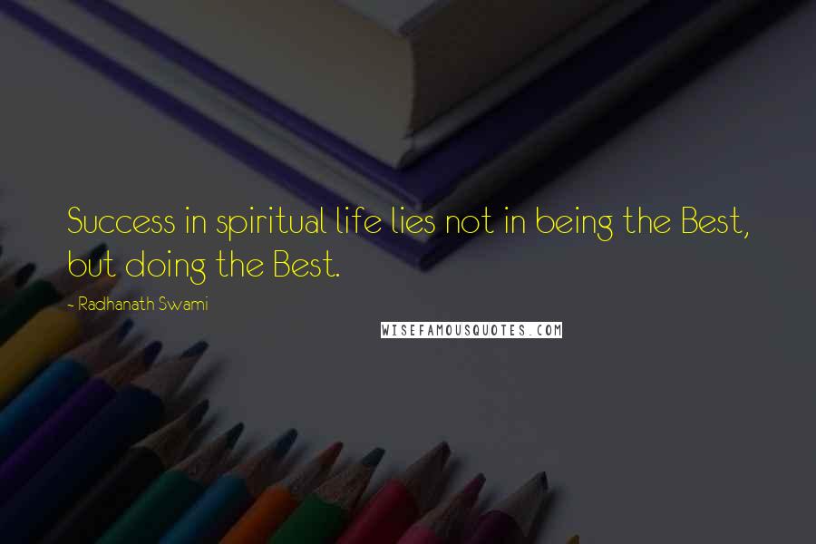 Radhanath Swami Quotes: Success in spiritual life lies not in being the Best, but doing the Best.