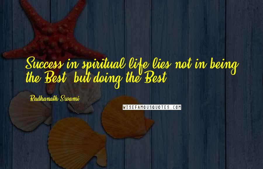 Radhanath Swami Quotes: Success in spiritual life lies not in being the Best, but doing the Best.