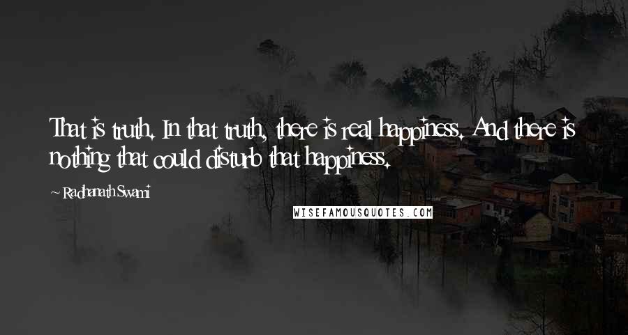 Radhanath Swami Quotes: That is truth. In that truth, there is real happiness. And there is nothing that could disturb that happiness.