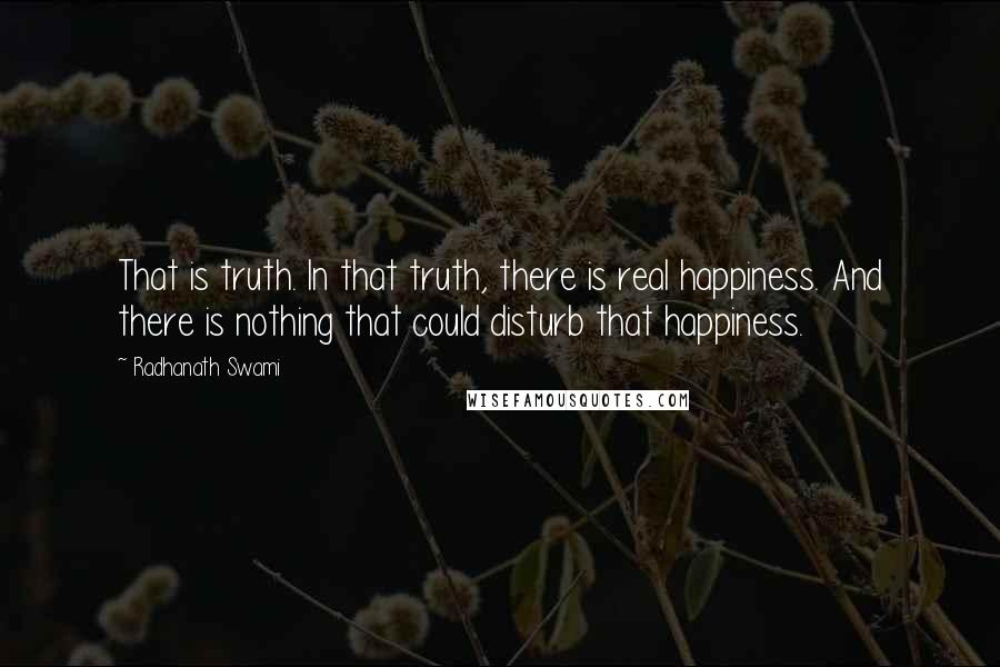 Radhanath Swami Quotes: That is truth. In that truth, there is real happiness. And there is nothing that could disturb that happiness.