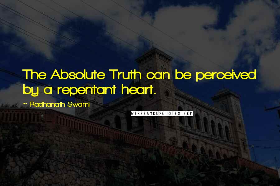 Radhanath Swami Quotes: The Absolute Truth can be perceived by a repentant heart.