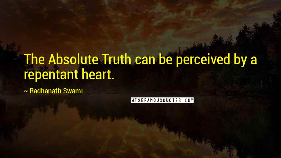 Radhanath Swami Quotes: The Absolute Truth can be perceived by a repentant heart.
