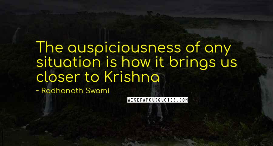 Radhanath Swami Quotes: The auspiciousness of any situation is how it brings us closer to Krishna
