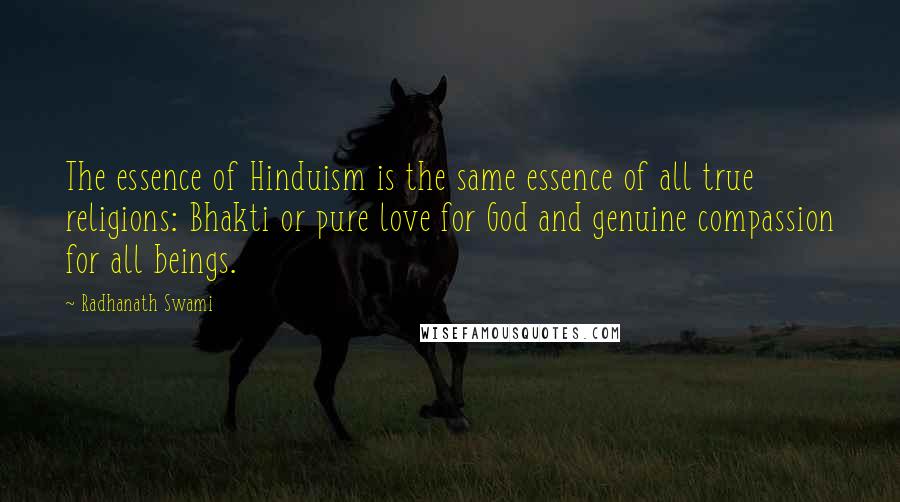 Radhanath Swami Quotes: The essence of Hinduism is the same essence of all true religions: Bhakti or pure love for God and genuine compassion for all beings.