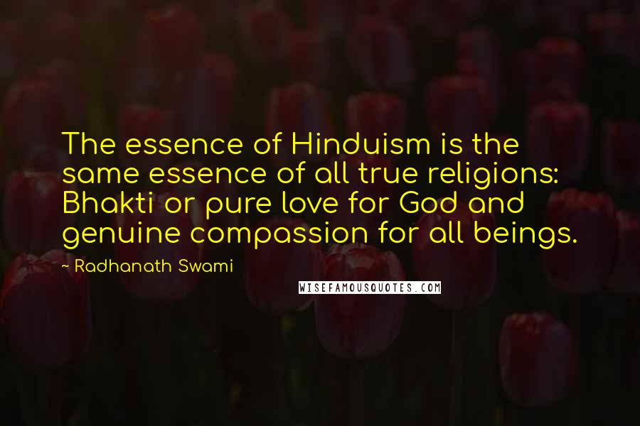 Radhanath Swami Quotes: The essence of Hinduism is the same essence of all true religions: Bhakti or pure love for God and genuine compassion for all beings.