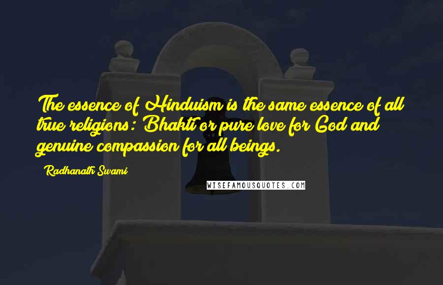 Radhanath Swami Quotes: The essence of Hinduism is the same essence of all true religions: Bhakti or pure love for God and genuine compassion for all beings.