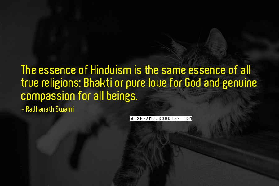 Radhanath Swami Quotes: The essence of Hinduism is the same essence of all true religions: Bhakti or pure love for God and genuine compassion for all beings.