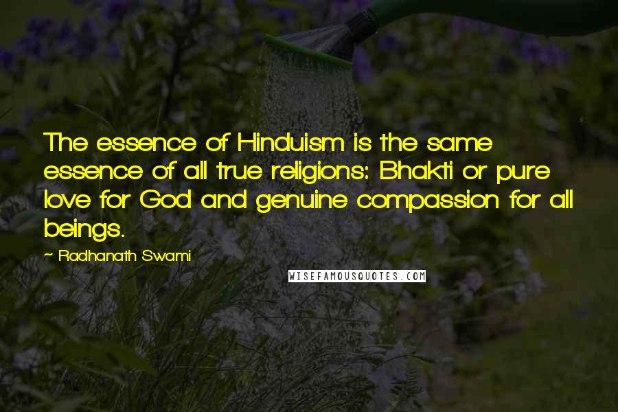 Radhanath Swami Quotes: The essence of Hinduism is the same essence of all true religions: Bhakti or pure love for God and genuine compassion for all beings.