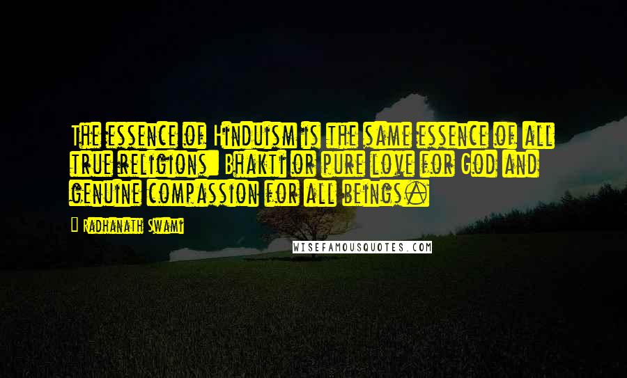 Radhanath Swami Quotes: The essence of Hinduism is the same essence of all true religions: Bhakti or pure love for God and genuine compassion for all beings.