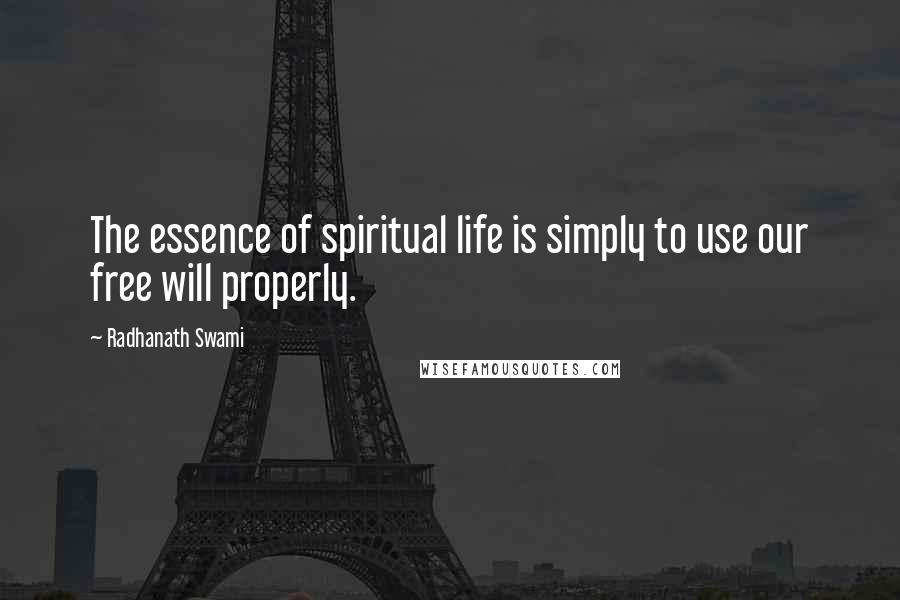 Radhanath Swami Quotes: The essence of spiritual life is simply to use our free will properly.