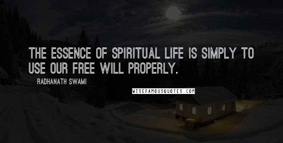 Radhanath Swami Quotes: The essence of spiritual life is simply to use our free will properly.