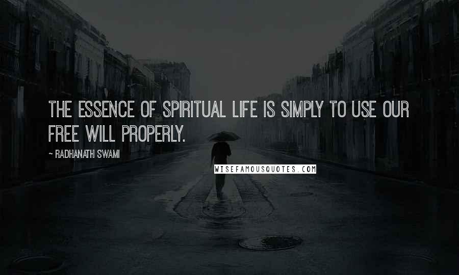 Radhanath Swami Quotes: The essence of spiritual life is simply to use our free will properly.