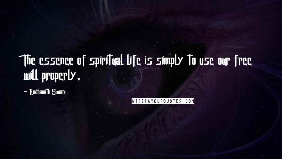 Radhanath Swami Quotes: The essence of spiritual life is simply to use our free will properly.