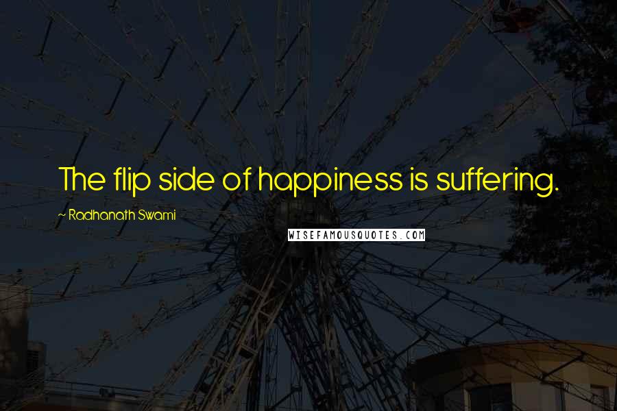 Radhanath Swami Quotes: The flip side of happiness is suffering.