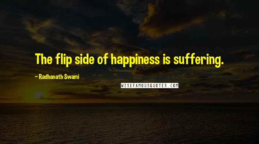 Radhanath Swami Quotes: The flip side of happiness is suffering.