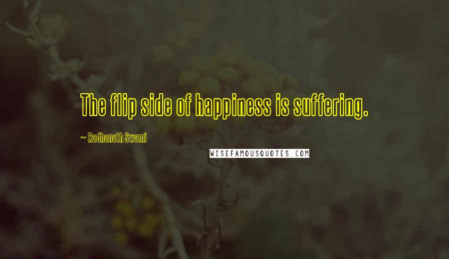 Radhanath Swami Quotes: The flip side of happiness is suffering.