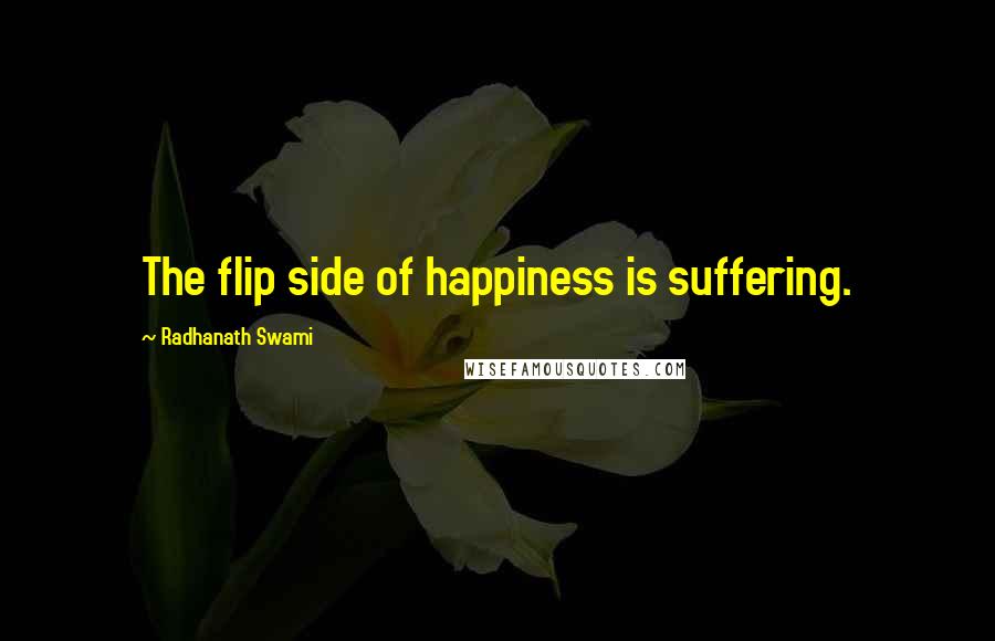 Radhanath Swami Quotes: The flip side of happiness is suffering.