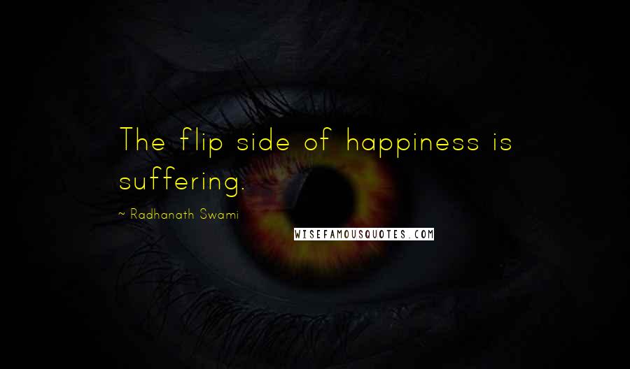 Radhanath Swami Quotes: The flip side of happiness is suffering.