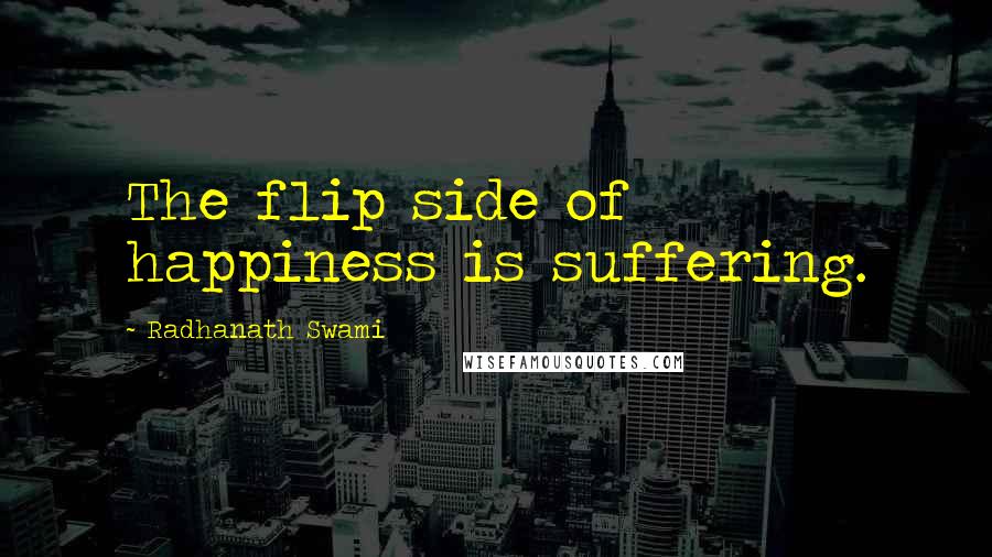 Radhanath Swami Quotes: The flip side of happiness is suffering.