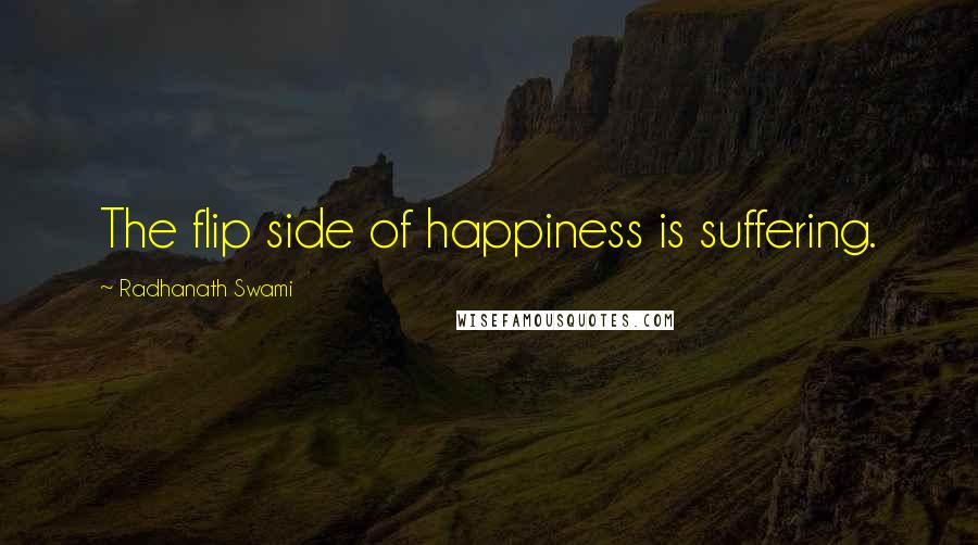 Radhanath Swami Quotes: The flip side of happiness is suffering.